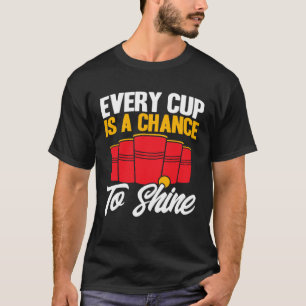 Beer Pong Every Cup Is A Chance To Shine Beer Pong T-Shirt