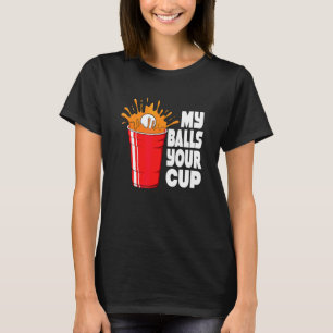 Beer Pong Gaming My Balls Your Cup T-Shirt