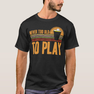 Beer Pong Never Too Old To Play Beer Pong T-Shirt