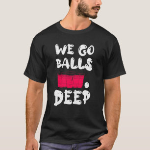 Beer Pong we go balls deep balls beer pong 1 T-Shirt