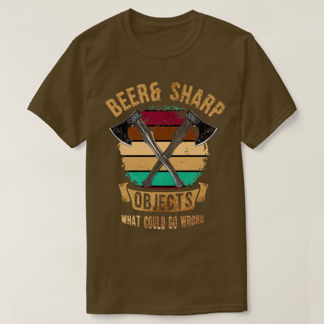 Beer Sharp Objects What Could Go Wrong Sharp Axe T T-Shirt (Design Front)