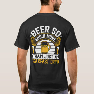 Beer So Much More Than Just A Breakfast Drink Fun T-Shirt
