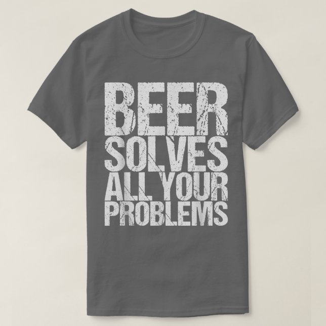 Beer Solves All Your Problems T-Shirt (Design Front)