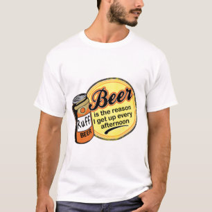 Beer, the reason I get up every afternoon T-Shirt
