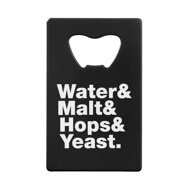Beer = Water & Malt & Hops & Yeast. Credit Card Bottle Opener (Front)