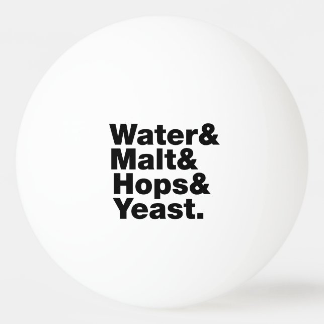 Beer = Water & Malt & Hops & Yeast. Ping Pong Ball (Front)