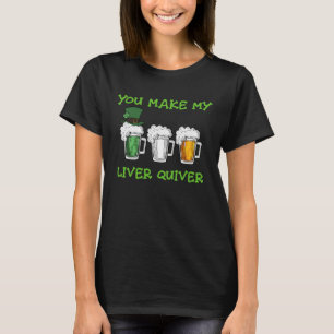 Beer You Make My Liver Quiver St Patrick s Day Fun T-Shirt