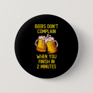Beers don't complain when you finish in 2 minutes  inch round button