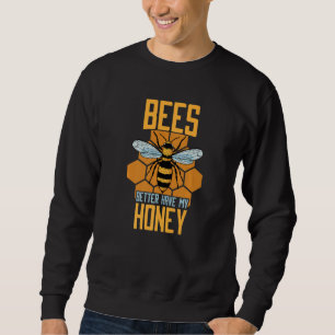 Bees Better Have My Honey Bee Hive Bee Keeper Sweatshirt