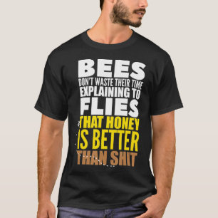 Bees Don't Waste Their Time Eplaining To Flies Say T-Shirt