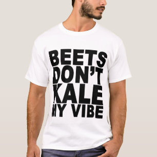 Beets Dont Kale My Vibe T-ShirtBeets Dont Kale My T-Shirt