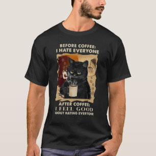 Before Coffee I Hate Everyone After Coffee Black C T-Shirt