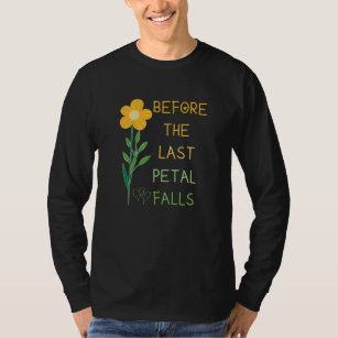 Before The Last Petal Falls Crazy Quote T-Shirt