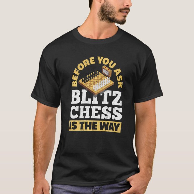 Before You Ask Blitz Chess Is The Way Checkmate T-Shirt (Front)