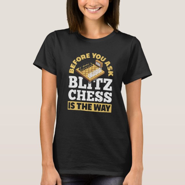 Before You Ask Blitz Chess Is The Way Checkmate T-Shirt (Front)