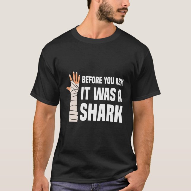 Before You Ask It Was A Shark Broken Leg 1 T-Shirt (Front)