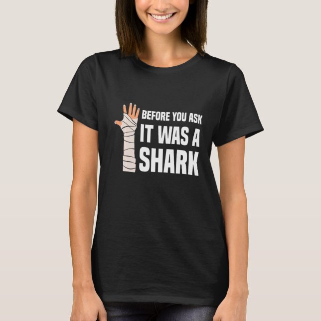 Before You Ask It Was A Shark Broken Leg T-Shirt (Front)