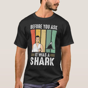 Before You Ask It Was A Shark Broken Leg T-Shirt