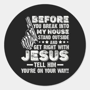 Before You Break Into My House Stand Outside Get R Classic Round Sticker