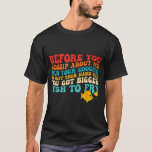 Before You Gossip About Me Rub Your Sniff Quote T-Shirt