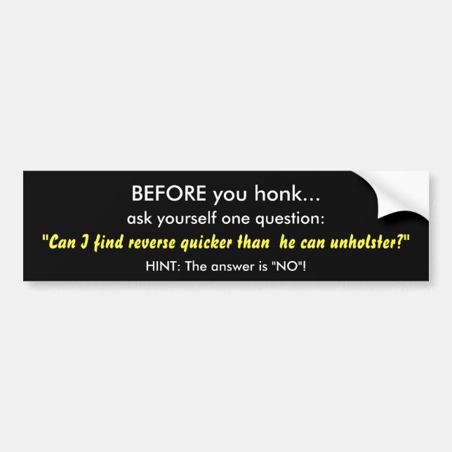 BEFORE you honk..., ask yourself one question:,... Bumper Sticker (Front)