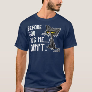 Before You Hug Me Don't Funny Cat T-Shirt