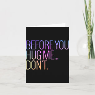 Before You Hug Me Don't Like Hugs Funny Not A Hugg Card