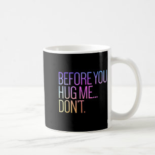 Before You Hug Me Don't Like Hugs Funny Not A Hugg Coffee Mug