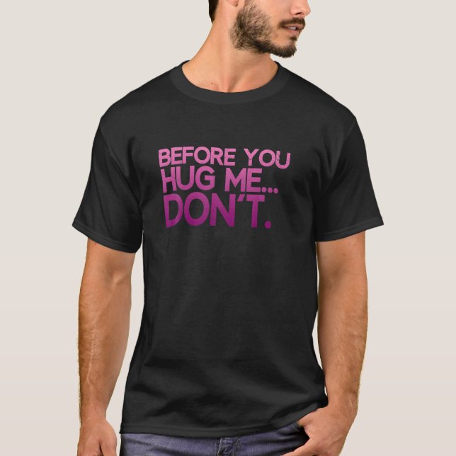 Before You Hug Me Don't T-Shirt (Front)