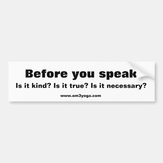 Before you speak, Is it kind? Is it true? Is it... Bumper Sticker (Front)