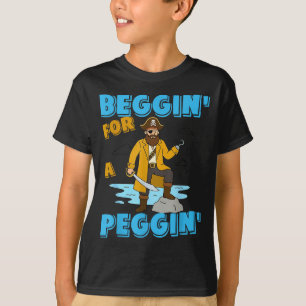 Beggin' for a peggin' funny pirate offensive T-Shirt
