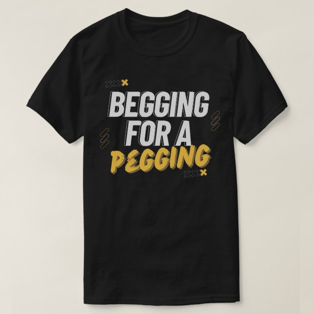 Begging For A Pegging T-Shirt (Design Front)