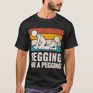Begging For A Pegging T-Shirt