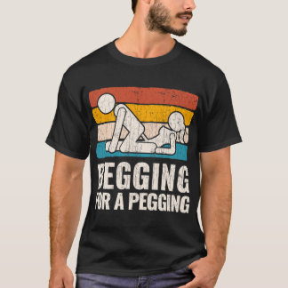 Begging For A Pegging T-Shirt