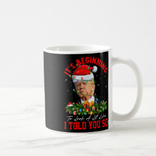 Beginning To Look A Lot Like I Told You So Trump X Coffee Mug