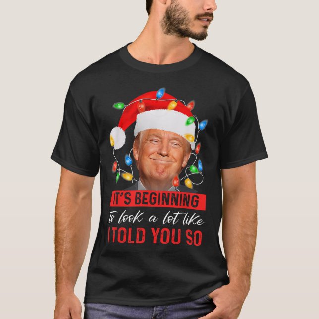 Beginning To Look A Lot Like I Told You So Trump X T-Shirt (Front)