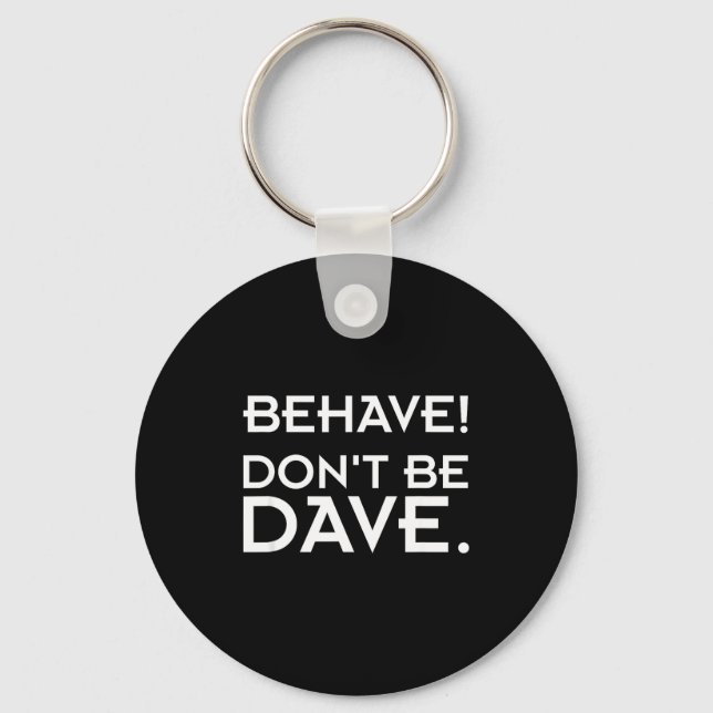 Behave! Don't Be Dave  Keychain (Front)