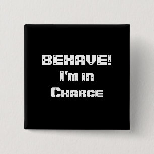 BEHAVE! I'm in charge. Black and White. 2 Inch Square Button