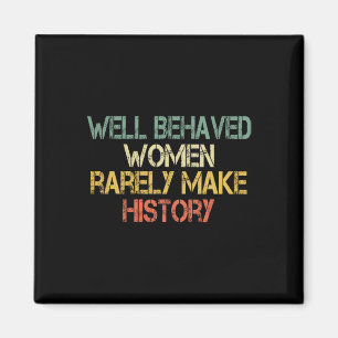Behaved Women Rarely Make History Feminism Fun Equ Magnet