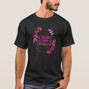 Behavior Analyst All Behavior Is A Form Of Communi T-Shirt