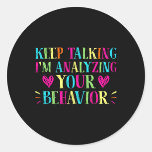 Behaviour Analyst - Keep Talking I'm Analyzing You Classic Round Sticker