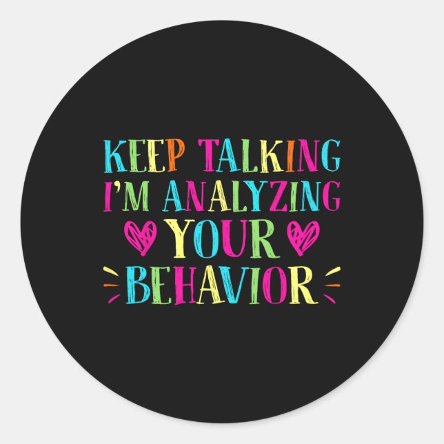 Behaviour Analyst - Keep Talking I'm Analyzing You Classic Round Sticker (Front)