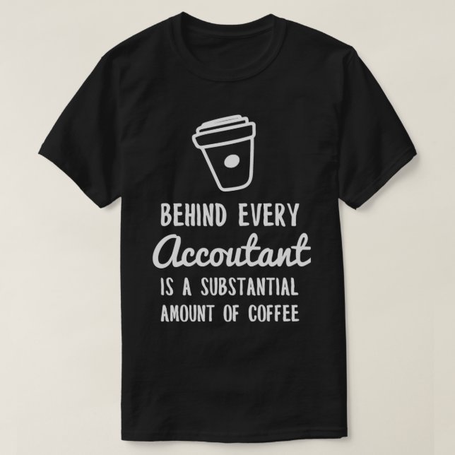Behind Every Accountant Is Coffee Funny Accounting T-Shirt (Design Front)