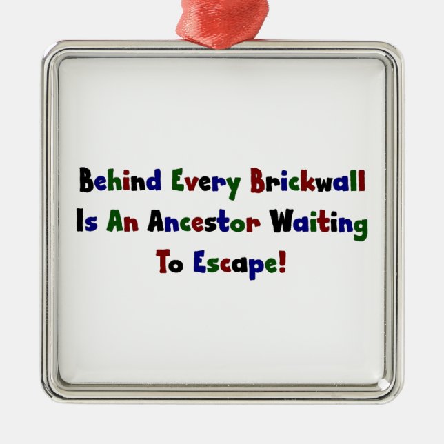 Behind Every Brickwall Is An Ancestor ... Metal Ornament (Front)