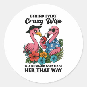 Behind Every Crazy Wife Is A Husband Who Made Her  Classic Round Sticker
