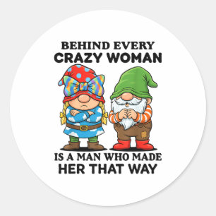 Behind Every Crazy Woman Is A Man Who Made Her Tha Classic Round Sticker