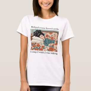 Behind Every Forced Smile Is A Nap - Funny T-Shirt
