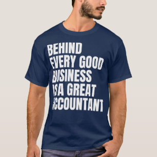 Behind every good business is a great accountant f T-Shirt