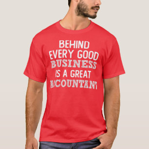 behind every good business is a great accountant f T-Shirt