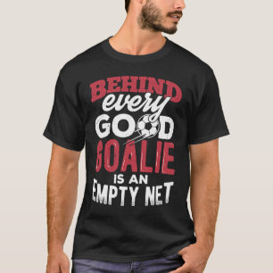 Behind every good goalie is an empty net camp tea T-Shirt